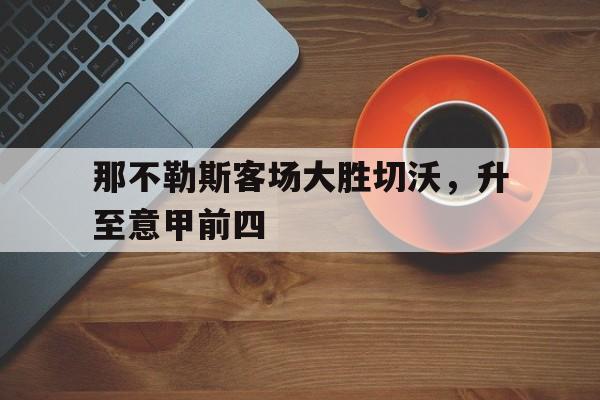 那不勒斯客场大胜切沃，升至意甲前四的简单介绍