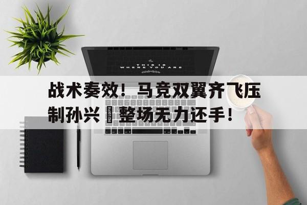 战术奏效！马竞双翼齐飞压制孙兴慜整场无力还手！